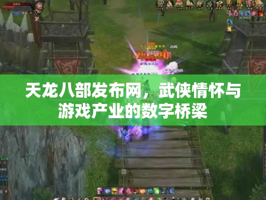 天龙八部发布网，武侠情怀与游戏产业的数字桥梁