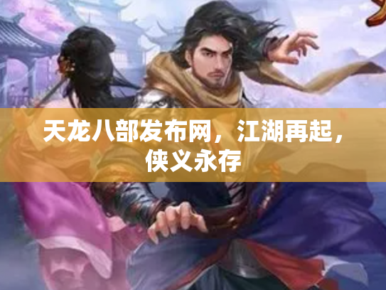 天龙八部发布网，江湖再起，侠义永存