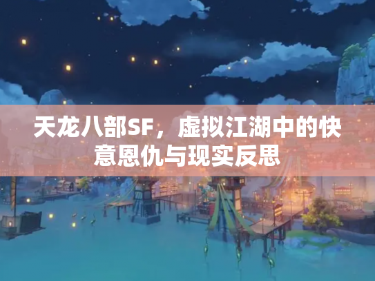 天龙八部SF，虚拟江湖中的快意恩仇与现实反思