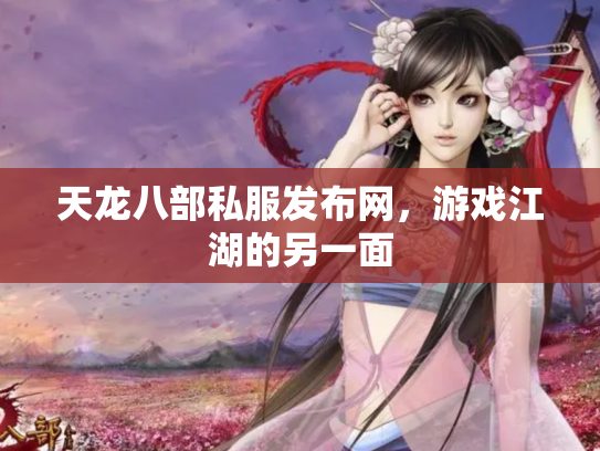 天龙八部私服发布网，游戏江湖的另一面