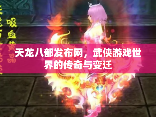 天龙八部发布网，武侠游戏世界的传奇与变迁