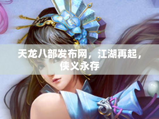 天龙八部发布网，江湖再起，侠义永存