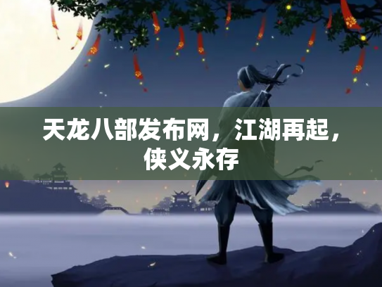 天龙八部发布网，江湖再起，侠义永存