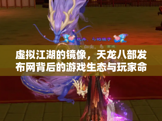虚拟江湖的镜像，天龙八部发布网背后的游戏生态与玩家命运