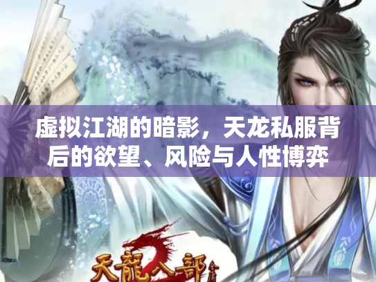 虚拟江湖的暗影，天龙私服背后的欲望、风险与人性博弈