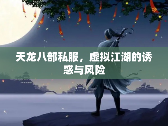 天龙八部私服，虚拟江湖的诱惑与风险