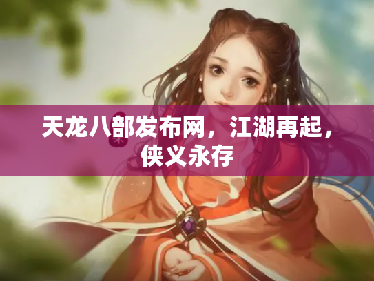 天龙八部发布网，江湖再起，侠义永存