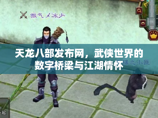 天龙八部发布网，武侠世界的数字桥梁与江湖情怀