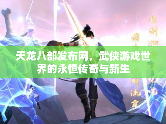 天龙八部发布网，武侠游戏世界的永恒传奇与新生