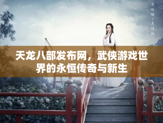 天龙八部发布网，武侠游戏世界的永恒传奇与新生