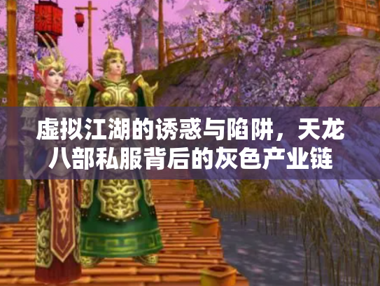 虚拟江湖的诱惑与陷阱，天龙八部私服背后的灰色产业链