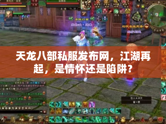 天龙八部私服发布网，江湖再起，是情怀还是陷阱？
