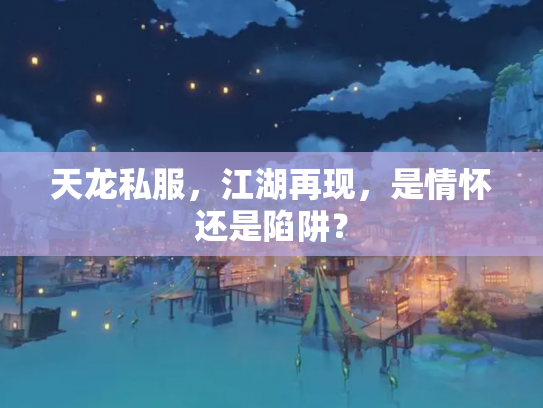 天龙私服，江湖再现，是情怀还是陷阱？