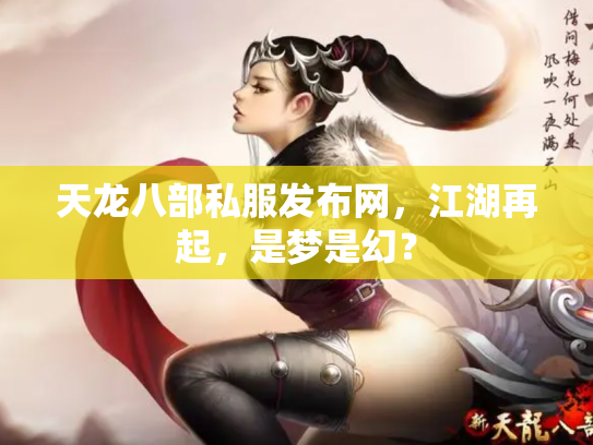 天龙八部私服发布网，江湖再起，是梦是幻？