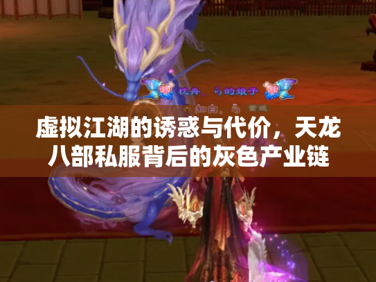 虚拟江湖的诱惑与代价，天龙八部私服背后的灰色产业链