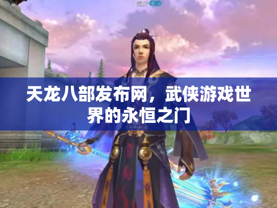 天龙八部发布网，武侠游戏世界的永恒之门
