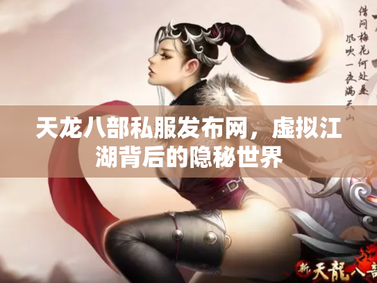 天龙八部私服发布网，虚拟江湖背后的隐秘世界