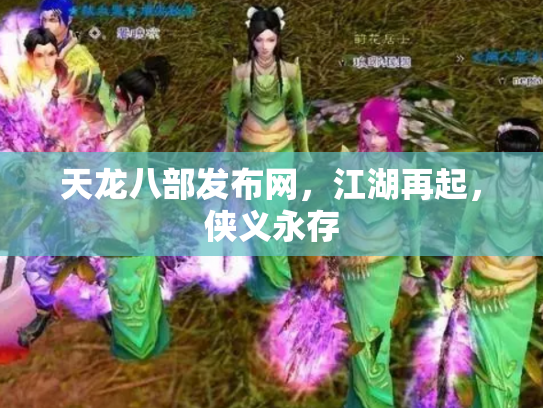 天龙八部发布网，江湖再起，侠义永存
