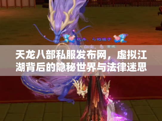 天龙八部私服发布网，虚拟江湖背后的隐秘世界与法律迷思