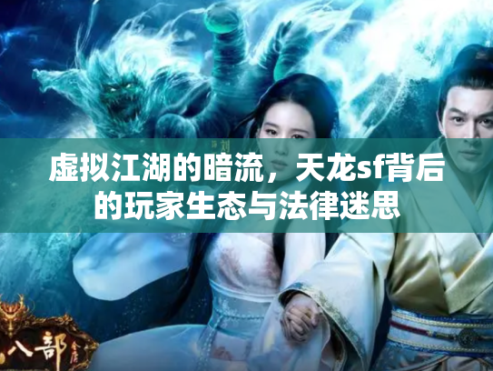 虚拟江湖的暗流，天龙sf背后的玩家生态与法律迷思