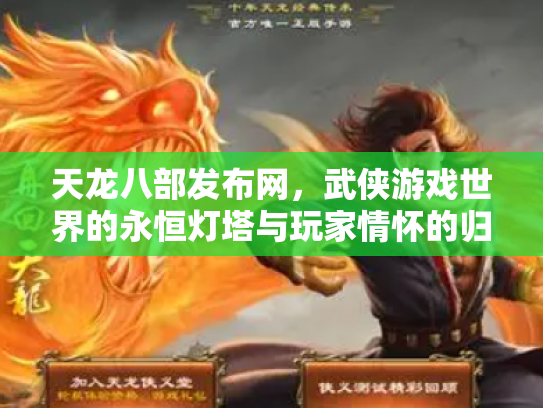 天龙八部发布网,武侠游戏世界的永恒灯塔与玩家情怀的归宿 天龙八部发布网,武侠游戏世界的永恒灯塔与玩家情怀的归宿