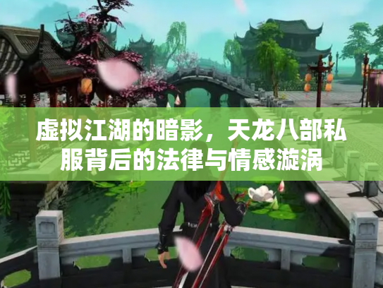 虚拟江湖的暗影，天龙八部私服背后的法律与情感漩涡