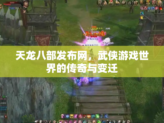 天龙八部发布网，武侠游戏世界的传奇与变迁
