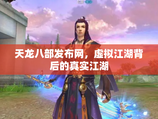 天龙八部发布网，虚拟江湖背后的真实江湖