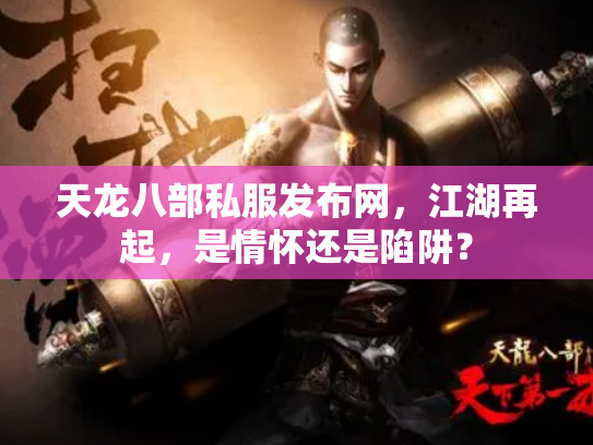 天龙八部私服发布网,江湖再起,是情怀还是陷阱? 天龙八部私服发布网,江湖再起,是情怀还是陷阱?