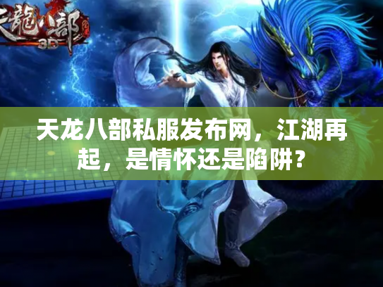 天龙八部私服发布网，江湖再起，是情怀还是陷阱？
