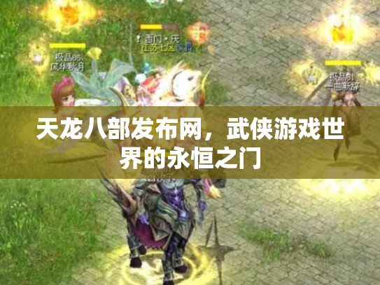天龙八部发布网，武侠游戏世界的永恒之门