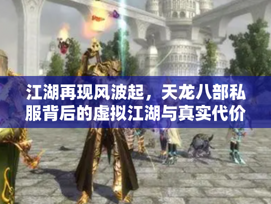 江湖再现风波起，天龙八部私服背后的虚拟江湖与真实代价