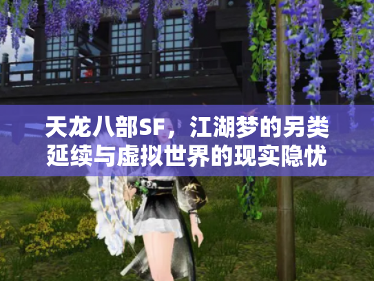 天龙八部SF,江湖梦的另类延续与虚拟世界的现实隐忧 天龙八部SF,江湖梦的另类延续与虚拟世界的现实隐忧