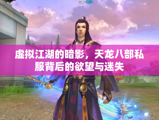 虚拟江湖的暗影，天龙八部私服背后的欲望与迷失