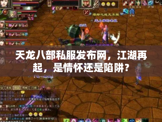 天龙八部私服发布网，江湖再起，是情怀还是陷阱？