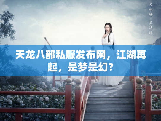 天龙八部私服发布网，江湖再起，是梦是幻？
