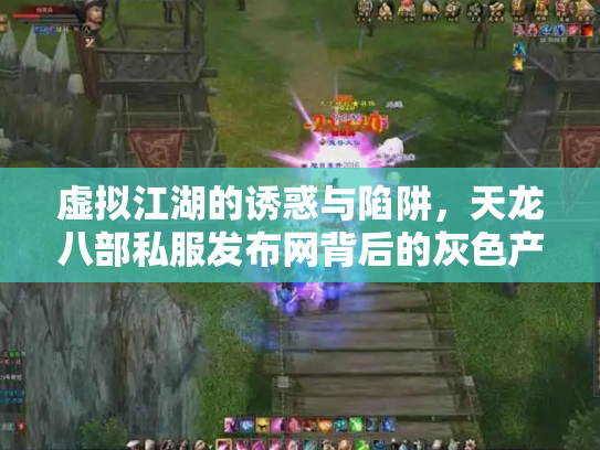 虚拟江湖的诱惑与陷阱，天龙八部私服发布网背后的灰色产业链