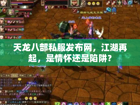 天龙八部私服发布网，江湖再起，是情怀还是陷阱？