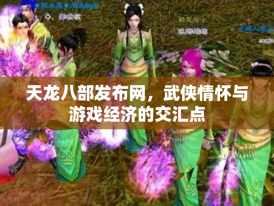 天龙八部发布网，武侠情怀与游戏经济的交汇点