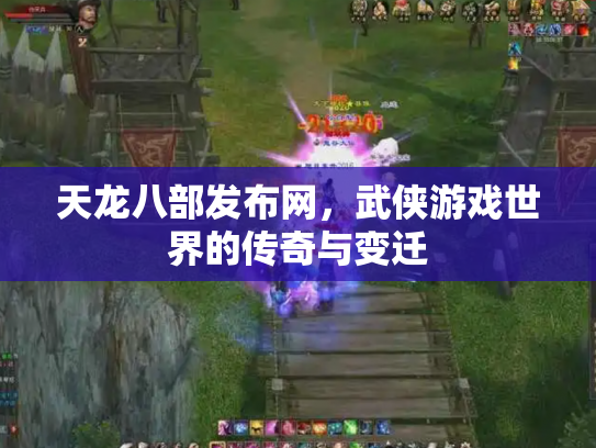 天龙八部发布网，武侠游戏世界的传奇与变迁