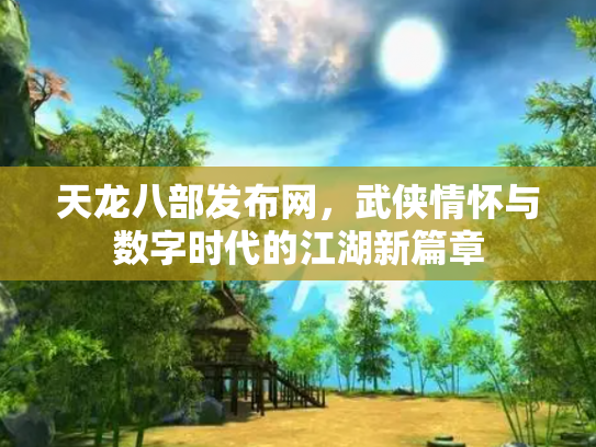 天龙八部发布网，武侠情怀与数字时代的江湖新篇章