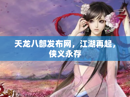 天龙八部发布网，江湖再起，侠义永存