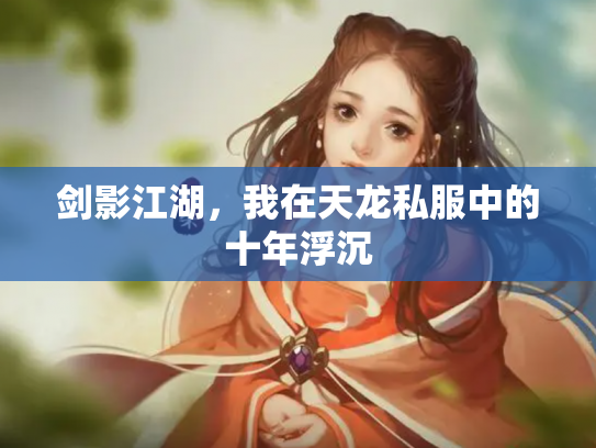 剑影江湖，我在天龙私服中的十年浮沉