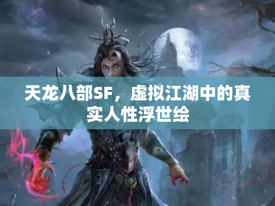 天龙八部SF,虚拟江湖中的真实人性浮世绘 天龙八部SF,虚拟江湖中的真实人性浮世绘