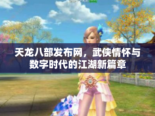 天龙八部发布网，武侠情怀与数字时代的江湖新篇章