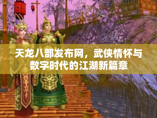 天龙八部发布网，武侠情怀与数字时代的江湖新篇章