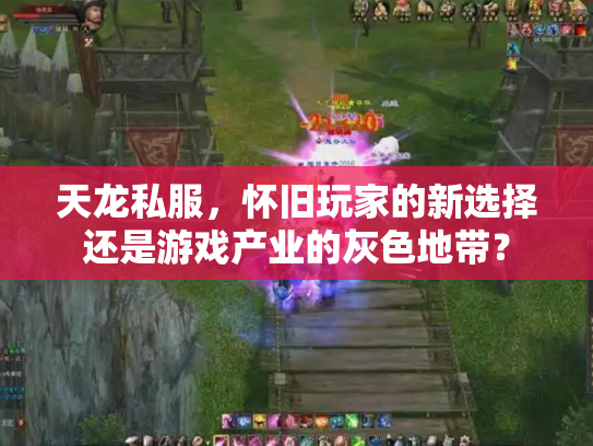 天龙私服，怀旧玩家的新选择还是游戏产业的灰色地带？