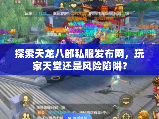 探索天龙八部私服发布网，玩家天堂还是风险陷阱？
