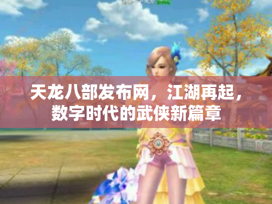 天龙八部发布网，江湖再起，数字时代的武侠新篇章