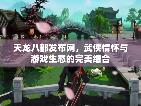 天龙八部发布网，武侠情怀与游戏生态的完美结合
